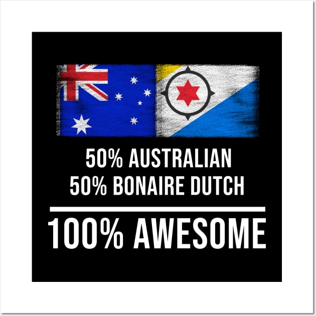 50% Australian 50% Bonaire Dutch 100% Awesome - Gift for Bonaire Dutch Heritage From Bonaire Wall Art by Country Flags